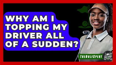 Why Am I Topping My Driver