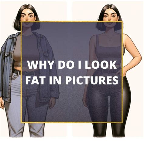 Why Do I Look So Fat In Pictures