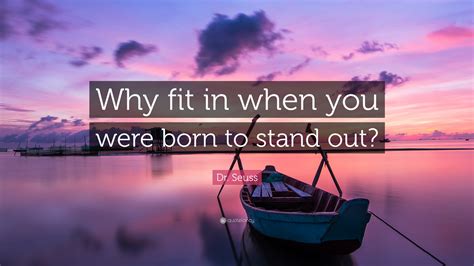 Why Fit In When You Were Born To Stand Out