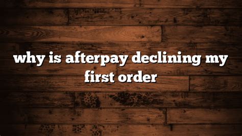 Why Is Afterpay Declining My First Order