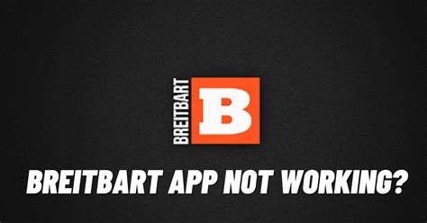 Why Is Breitbart App Failing to Load? Expert Solutions to Fix the Issue