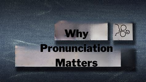 Why Proper Pronunciation Matters