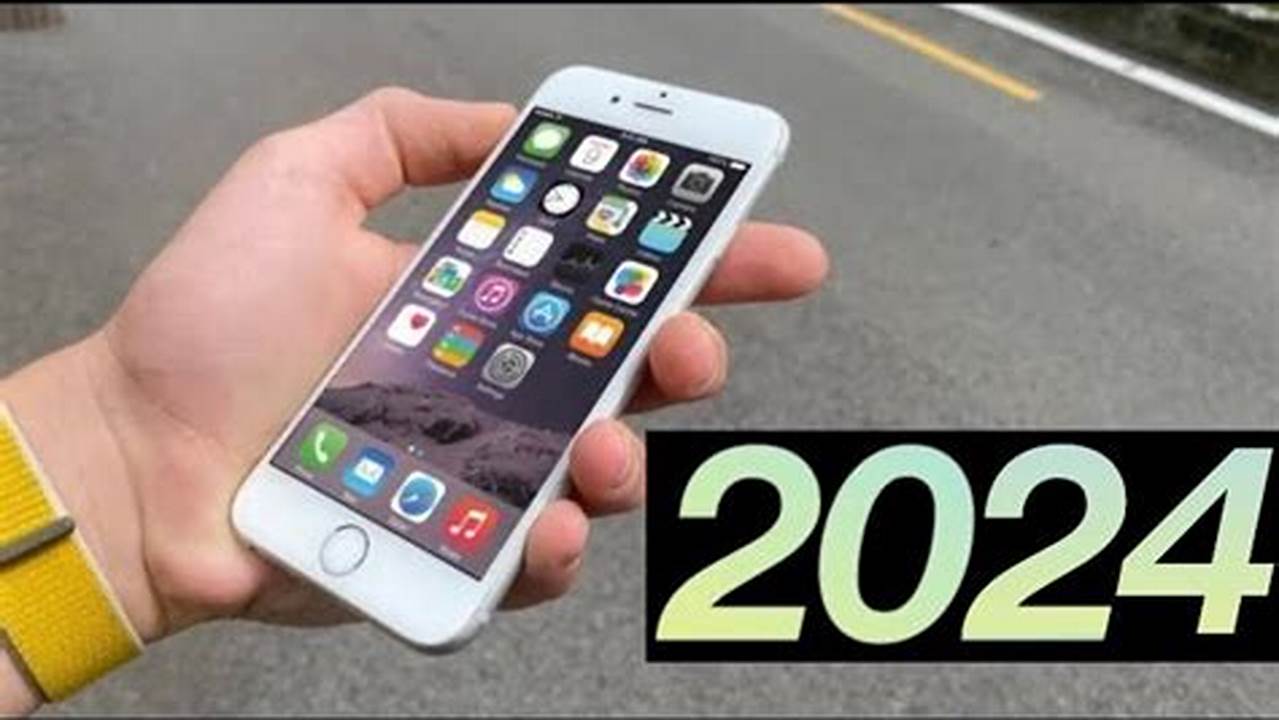 Will Iphone 6s Still Work In 2024