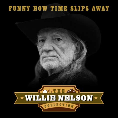 Willie Nelson Lyrics To Funny How Time Slips Away