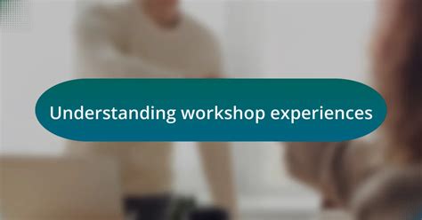 Workshop Experiences