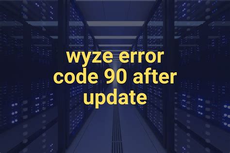 Wyze Error Code 90 After Firmware Update