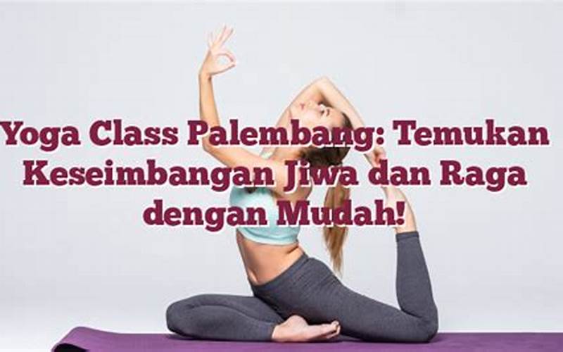 Yoga Class Palembang: Temukan Keseimbangan Jiwa Dan Raga Dengan Mudah!
