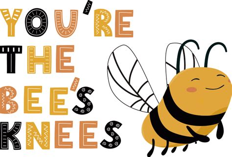 You're the Bee's Knees!