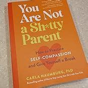 You Are Not A Sh*tty Parent: How To Practice Self-Compassion And Give Yourself A Break Highlights