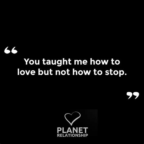 You Taught Me How To Love But Not How To Stop