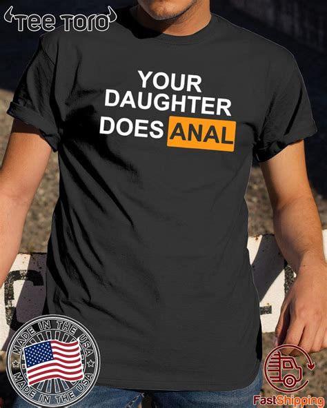 Get Bold and Funny with the Your Daughter Does Anal Shirt