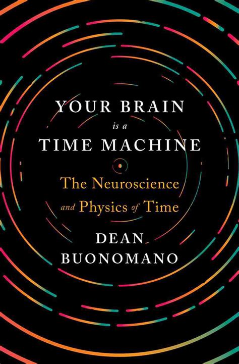 Your Brain Is A Time Machine: The Neuroscience And Physics Of Time Highlights