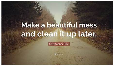 A Beautiful Mess Quotes Christopher Rice Quote “Make nd Clean
