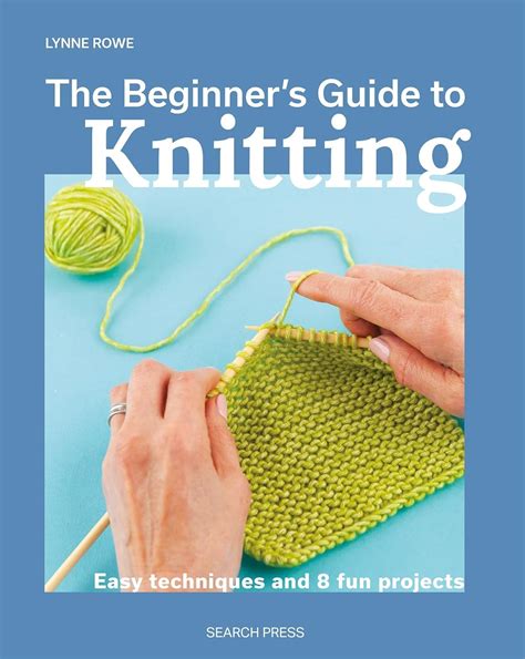 A Practical Guide To Knitting: From Basics To Beautiful Stitches