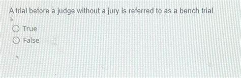 a trial before a judge without a jury is referred to as a bench trial true false