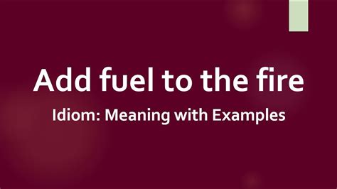 add fuel to the fire example sentence