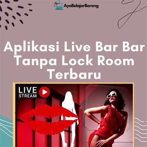Adiksi Aplikasi Live Bar Bar Tanpa Lock Room