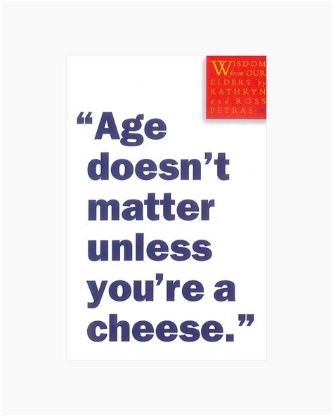 age doesn't matter unless you're a cheese