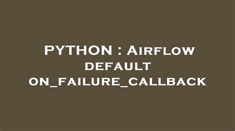 Airflow On_Failure_Callback Not Working