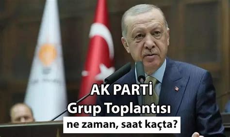 ak parti grup toplantısı ne zaman saat kaçta