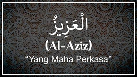 Al Aziz Artinya dan Penjelasannya Dalam Bahasa Arab dan Arti Menurut Al Quran