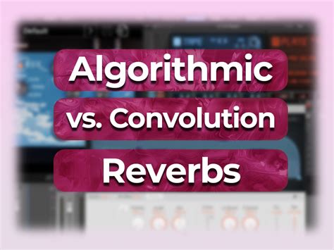 Algorithmic Reverb Vs Convolution