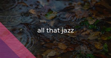 All That Jazz Idiom