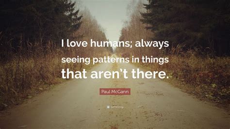 always seeing patterns in things that aren't there