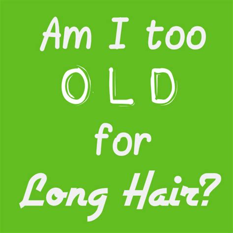  79 Stylish And Chic Am I Too Old For Long Hair For Hair Ideas