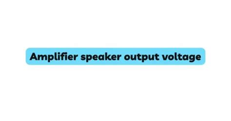 Amplifier Speaker Output Voltage
