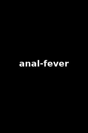 anal fever 7