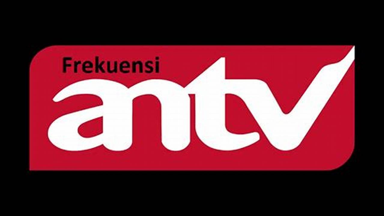 Frekuensi Terbaru ANTV: Menyajikan Hiburan dan Informasi Berkualitas