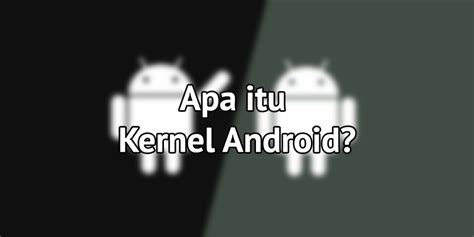 Apa Itu Kernel Android ? Penjelasan Kernel Android Jelajah Android