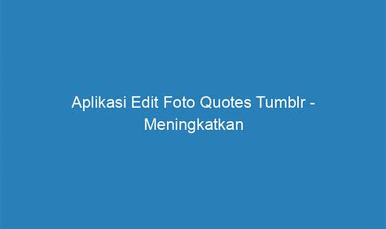 Aplikasi Edit Foto Quotes Tumblr: Buat Kata-katamu Makin Berwarna!