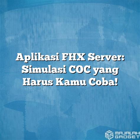 Aplikasi COC FHX: Keuntungan dan Cara Mengunduhnya di Indonesia