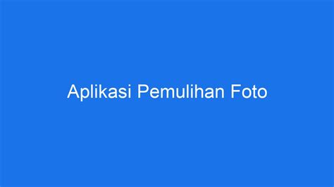 Aplikasi Pemulihan Foto: Solusi bagi Foto Anda yang Rusak atau Terhapus