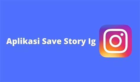 Aplikasi untuk Save Story IG: Menyimpan Momen Terbaik di Instagram