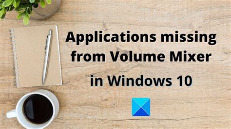 Applications Missing From Volume Mixer In Windows 10