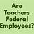 are teachers considered federal workers