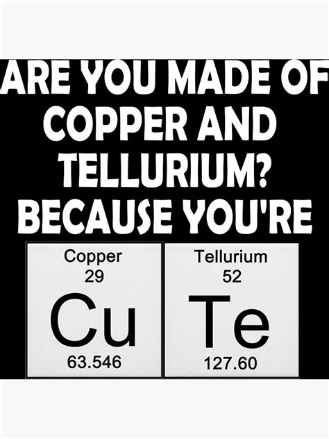 are you made of copper and tellurium because you're cu-te