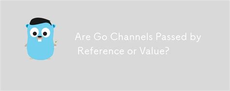 Are Channels Passed By Reference Golang