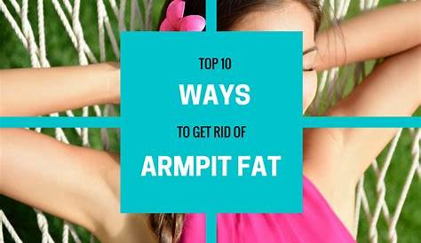 Armpit Fat Cause How To Get Rid Of While We Can’t Promise