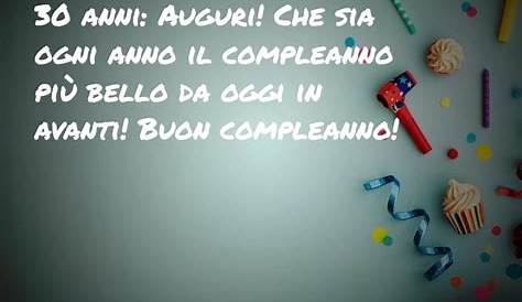 Compi 30 anni: Auguri! Non posso che augurarti di trascorrere una