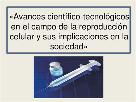 Avances Cientificos Tecnologicos En El Campo De La Reproduccion Celular