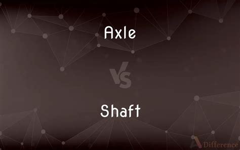 Axle And Shaft Difference