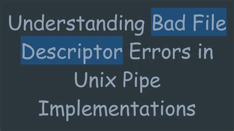 Bad File Descriptor Error In Unix
