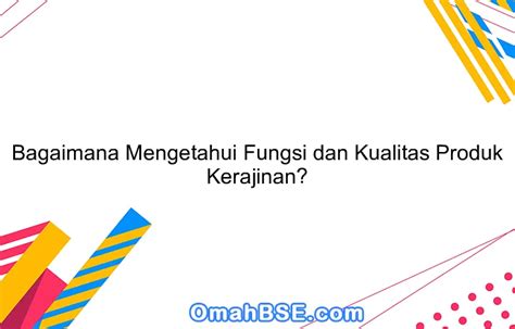 Bagaimana Cara Menentukan Fungsi Dan Kualitas Produk Kerajinan