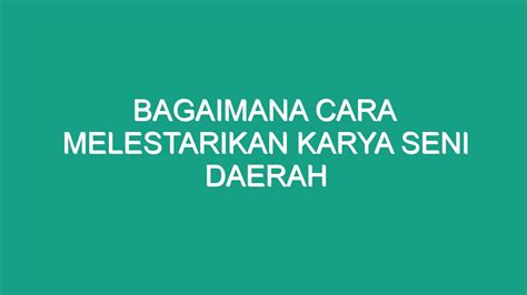 Bagaimana Cara Melestarikan Karya Seni Daerah