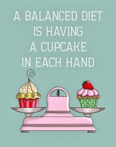 A balanced diet is having cake in both hands!