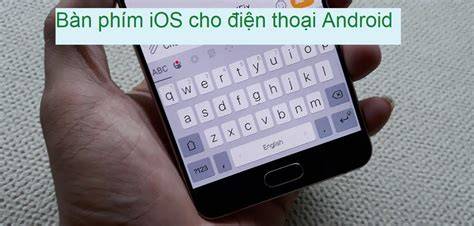 Bàn phím iphone cho android Cách cài đặt giao diện bàn phím Iphone